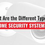 What are the Different Types of Home Security Systems?